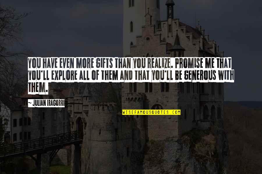 Explore More Quotes By Julian Iragorri: You have even more gifts than you realize. Explore More Quotes By Julian Iragorri: You have even more gifts than you realize.