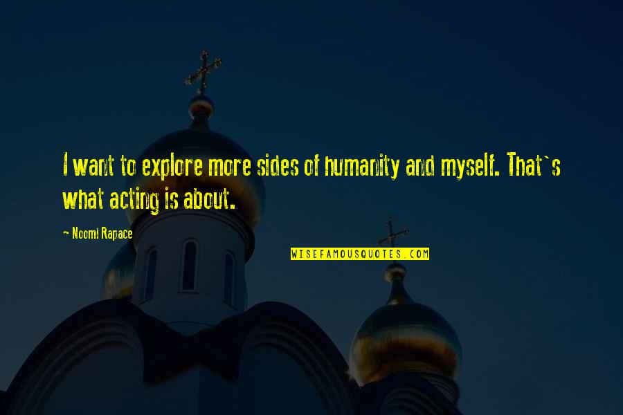 Explore More Quotes By Noomi Rapace: I want to explore more sides of humanity