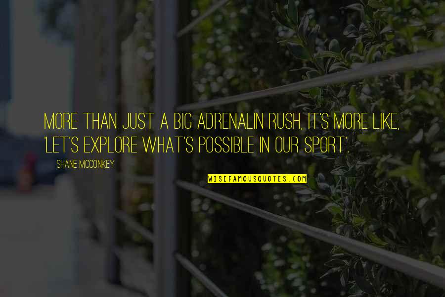 Explore More Quotes By Shane McConkey: More than just a big adrenalin rush, it's Explore More Quotes By Shane McConkey: More than just a big adrenalin rush, it's