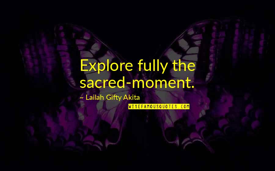 Explore Motivational Quotes By Lailah Gifty Akita: Explore fully the sacred-moment.