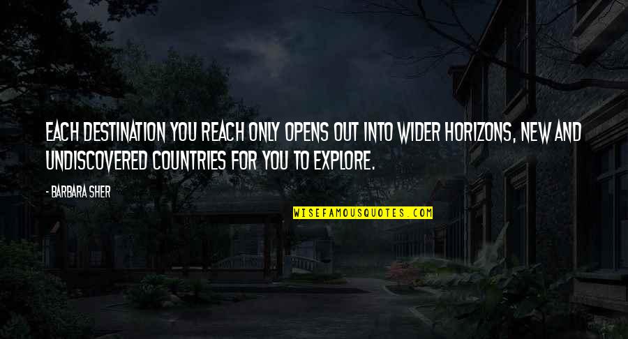 Explore New Horizons Quotes By Barbara Sher: Each destination you reach only opens out into