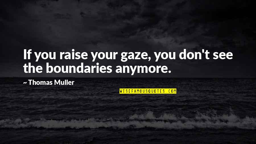 Explore Opportunities Quotes By Thomas Muller: If you raise your gaze, you don't see