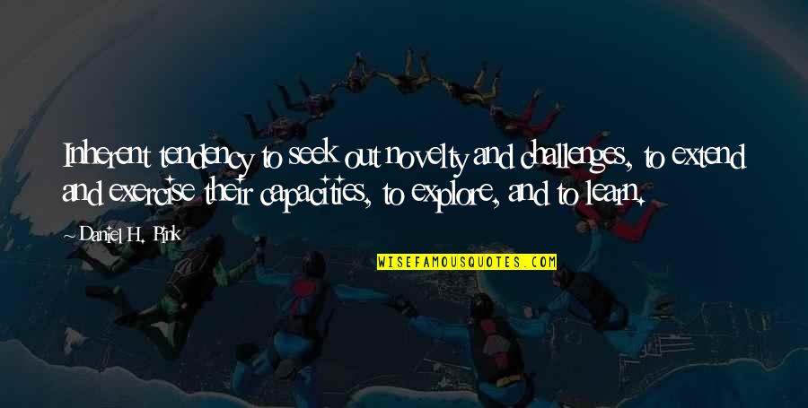 Explore Quotes By Daniel H. Pink: Inherent tendency to seek out novelty and challenges,