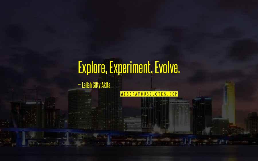 Explore Quotes By Lailah Gifty Akita: Explore, Experiment, Evolve.