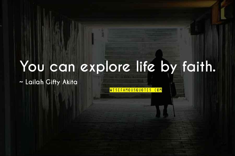 Explore Quotes By Lailah Gifty Akita: You can explore life by faith.