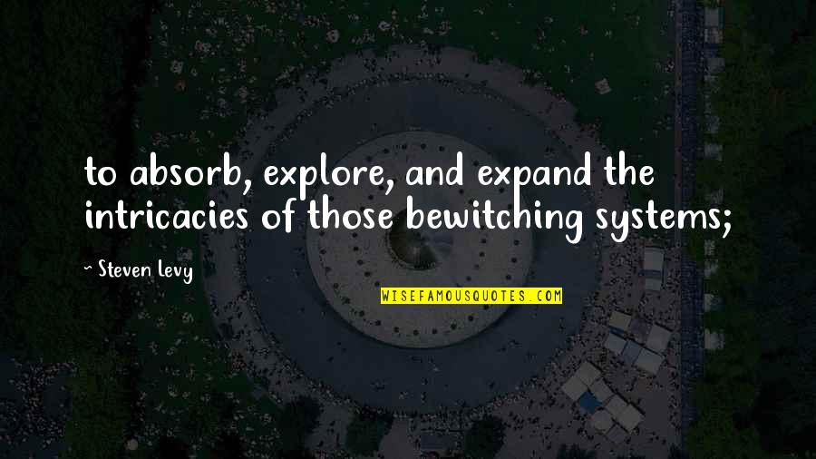 Explore Quotes By Steven Levy: to absorb, explore, and expand the intricacies of