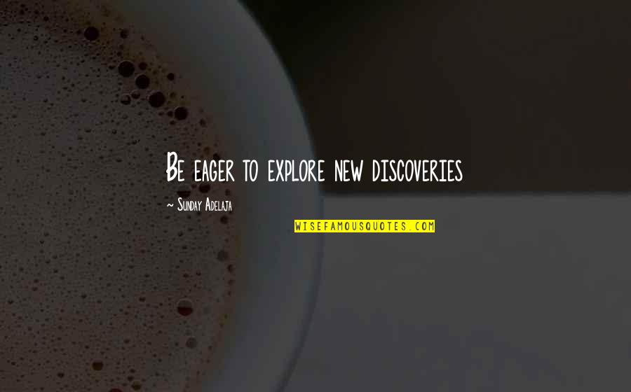 Explore Quotes By Sunday Adelaja: Be eager to explore new discoveries