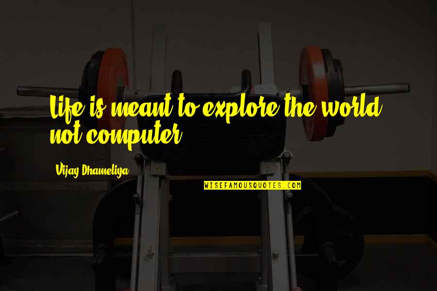 Explore Quotes By Vijay Dhameliya: Life is meant to explore the world, not