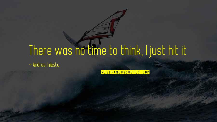 Explore The Possibilities Quotes By Andres Iniesta: There was no time to think, I just