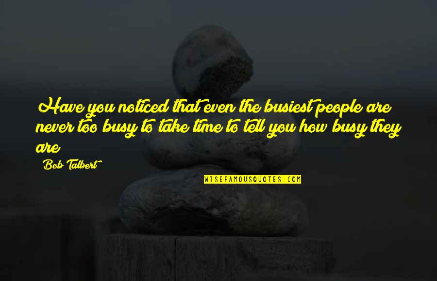 Explore The Possibilities Quotes By Bob Talbert: Have you noticed that even the busiest people