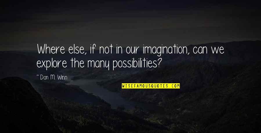 Explore The Possibilities Quotes By Don M. Winn: Where else, if not in our imagination, can