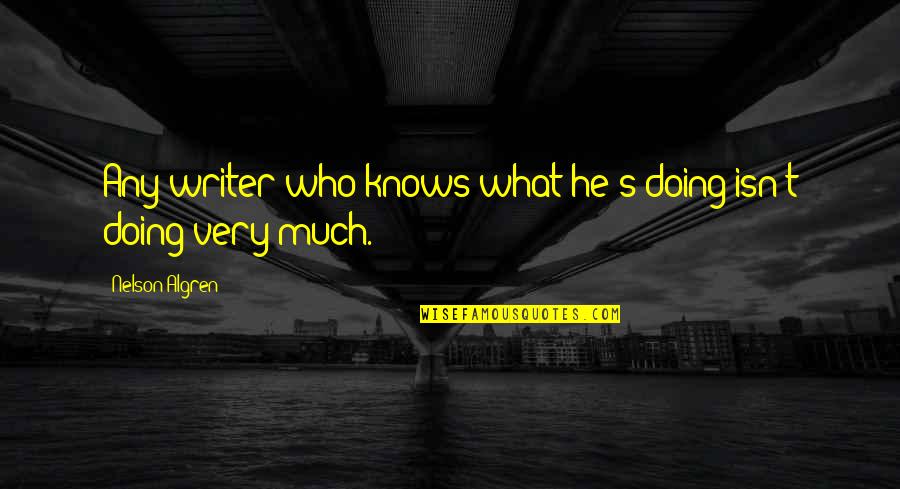 Explore The Possibilities Quotes By Nelson Algren: Any writer who knows what he's doing isn't Explore The Possibilities Quotes By Nelson Algren: Any writer who knows what he's doing isn't