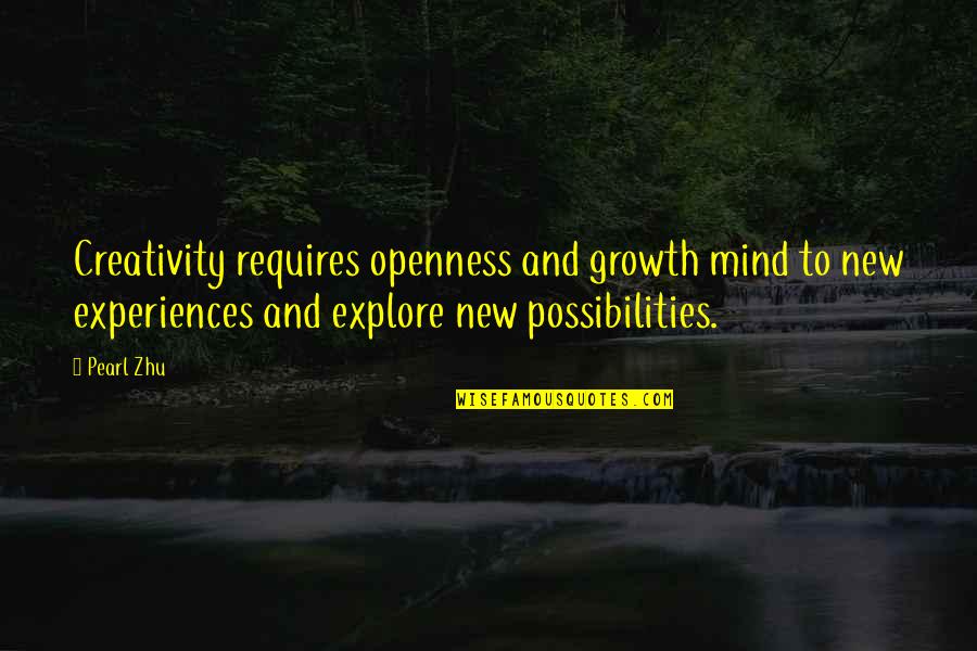 Explore The Possibilities Quotes By Pearl Zhu: Creativity requires openness and growth mind to new