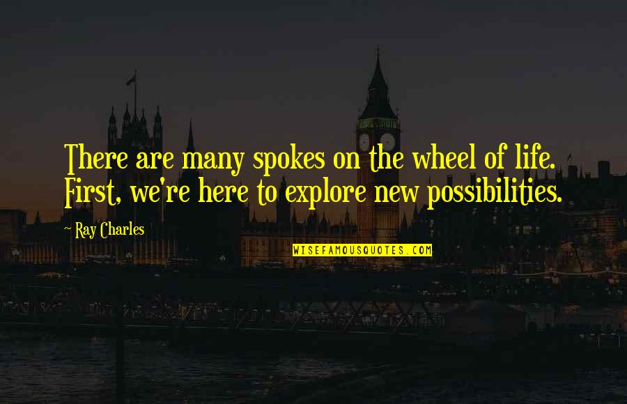 Explore The Possibilities Quotes By Ray Charles: There are many spokes on the wheel of