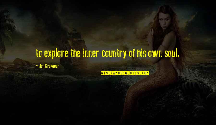 Explore Your Own Country Quotes By Jon Krakauer: to explore the inner country of his own