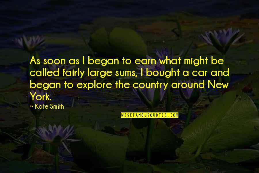 Explore Your Own Country Quotes By Kate Smith: As soon as I began to earn what