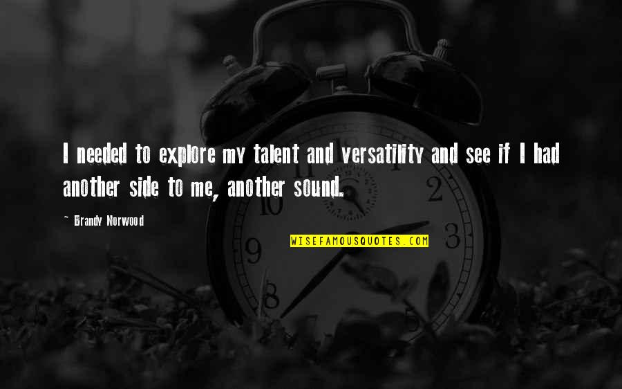 Explore Your Talent Quotes By Brandy Norwood: I needed to explore my talent and versatility Explore Your Talent Quotes By Brandy Norwood: I needed to explore my talent and versatility