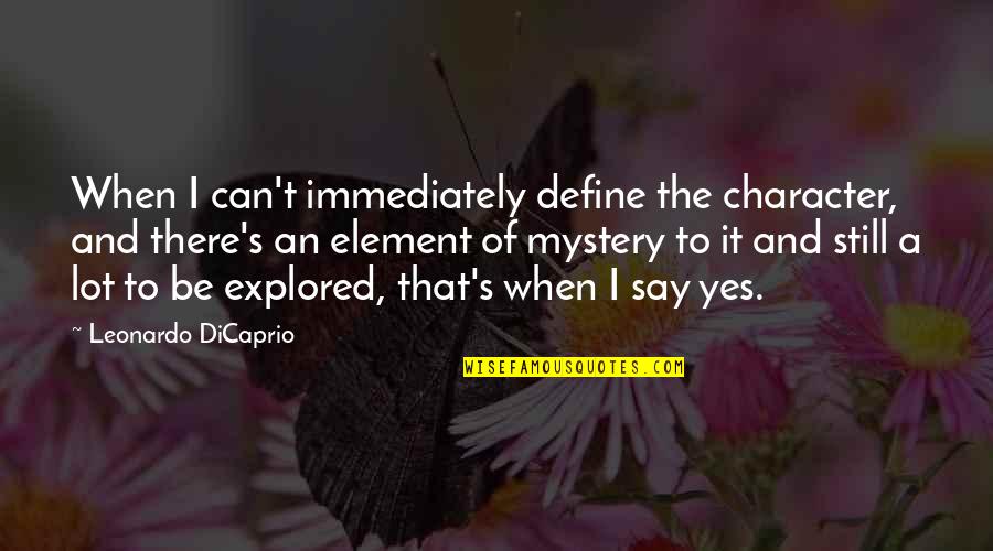 Explored Define Quotes By Leonardo DiCaprio: When I can't immediately define the character, and