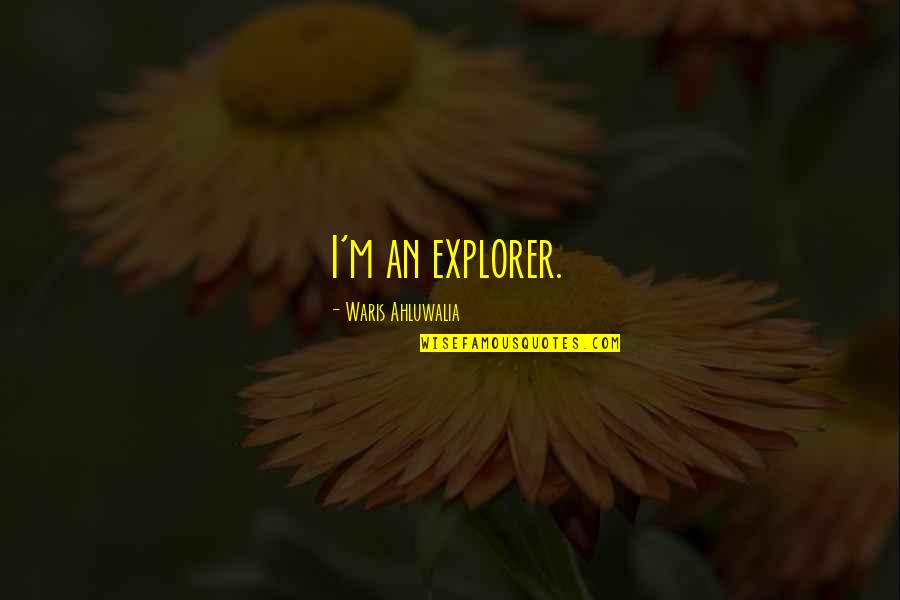 Explorer 1 Quotes By Waris Ahluwalia: I'm an explorer.