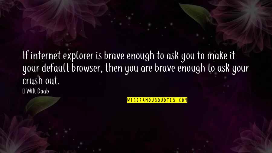 Explorer 1 Quotes By Will Daab: If internet explorer is brave enough to ask