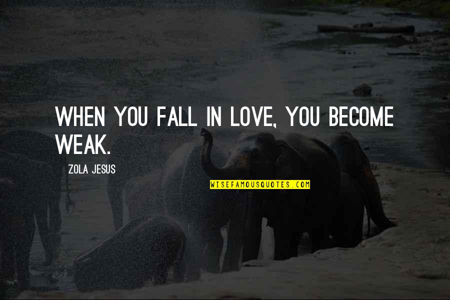 Explorer Archetype Quotes By Zola Jesus: When you fall in love, you become weak.