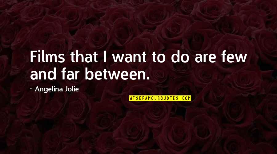 Explorer Quote Quotes By Angelina Jolie: Films that I want to do are few