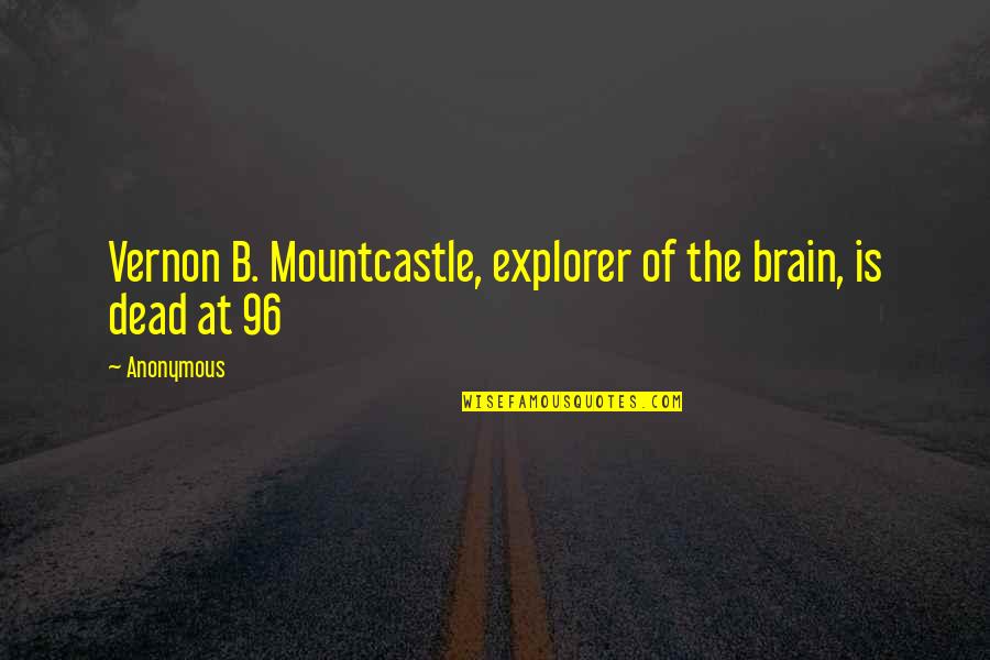 Explorer Quotes By Anonymous: Vernon B. Mountcastle, explorer of the brain, is