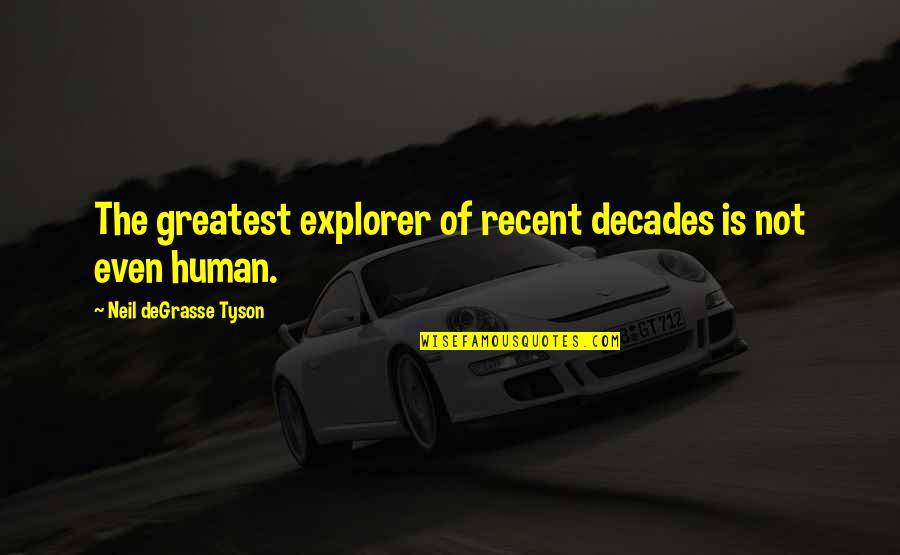 Explorer Quotes By Neil DeGrasse Tyson: The greatest explorer of recent decades is not Explorer Quotes By Neil DeGrasse Tyson: The greatest explorer of recent decades is not