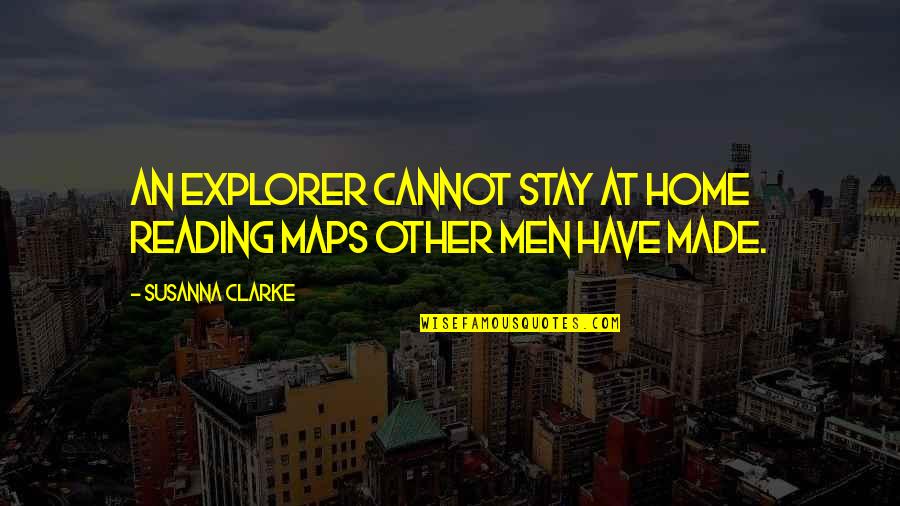 Explorer Quotes By Susanna Clarke: An explorer cannot stay at home reading maps Explorer Quotes By Susanna Clarke: An explorer cannot stay at home reading maps