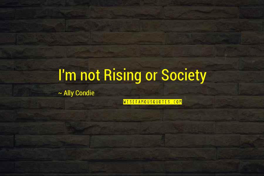 Explorers Of Gor Quotes By Ally Condie: I'm not Rising or Society