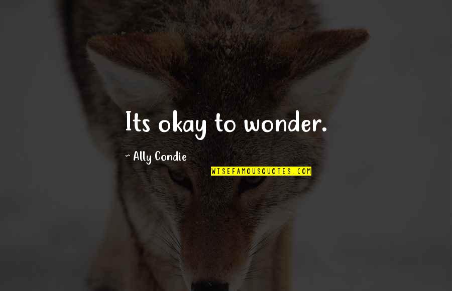 Explorers Of Gor Quotes By Ally Condie: Its okay to wonder.