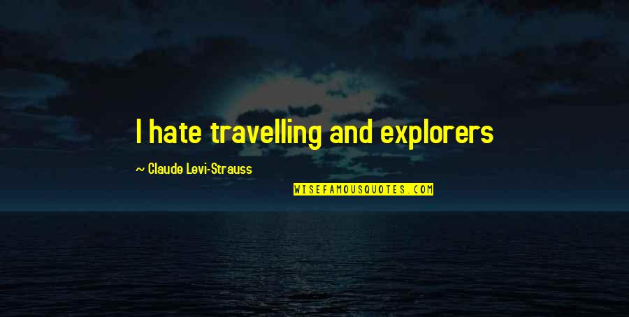 Explorers Quotes By Claude Levi-Strauss: I hate travelling and explorers
