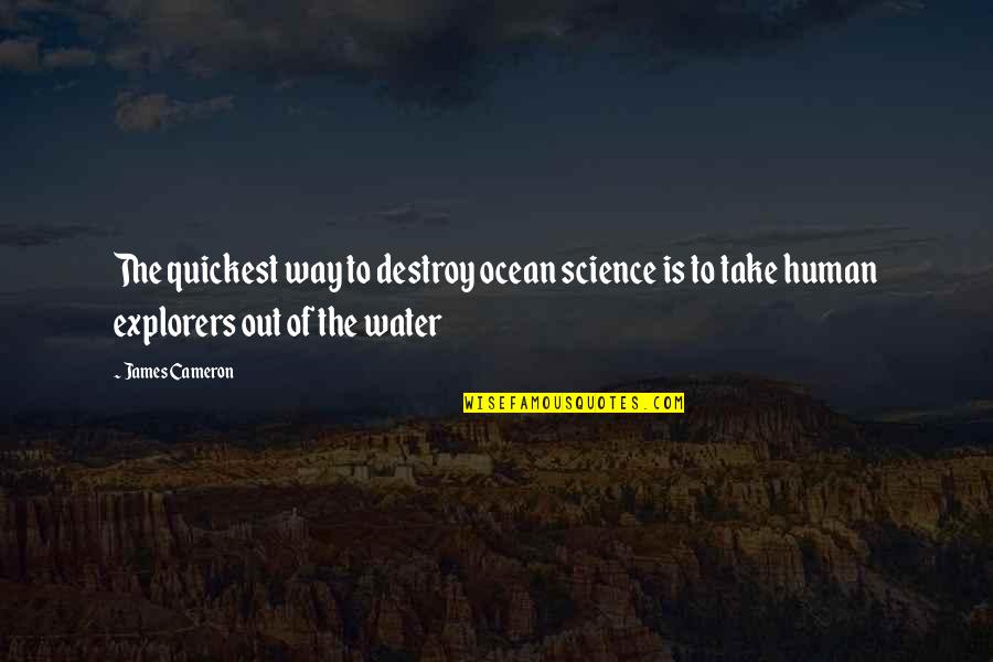 Explorers Quotes By James Cameron: The quickest way to destroy ocean science is