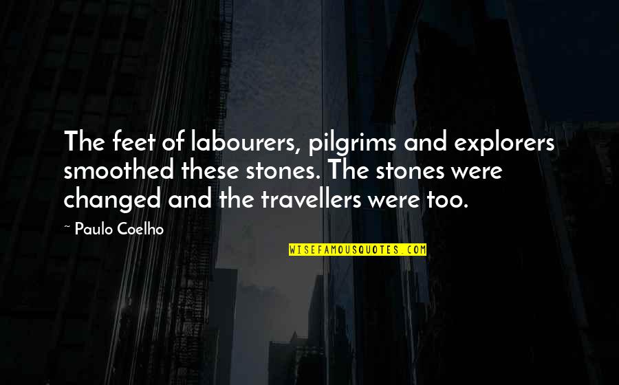 Explorers Quotes By Paulo Coelho: The feet of labourers, pilgrims and explorers smoothed
