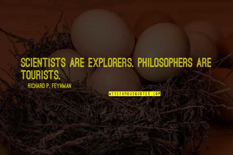 Explorers Quotes By Richard P. Feynman: Scientists are explorers. Philosophers are tourists.