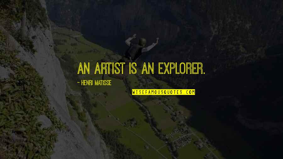 Explorers Were Quotes By Henri Matisse: An artist is an explorer.