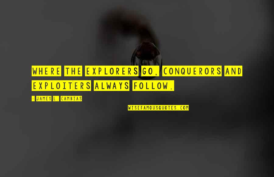 Explorers Were Quotes By James L. Cambias: Where the explorers go, conquerors and exploiters always
