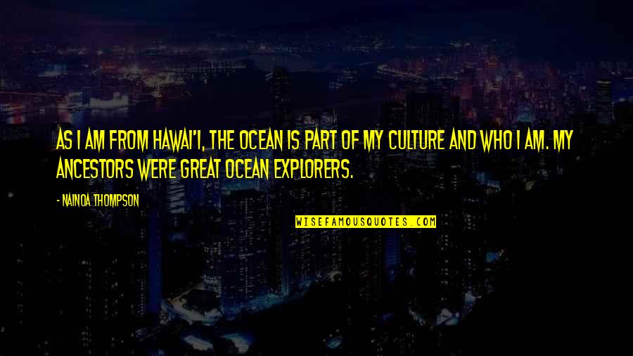 Explorers Were Quotes By Nainoa Thompson: As I am from Hawai'i, the ocean is