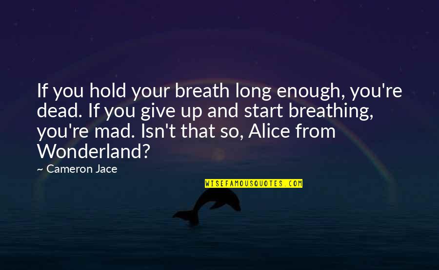 Exploring And Learning Quotes By Cameron Jace: If you hold your breath long enough, you're