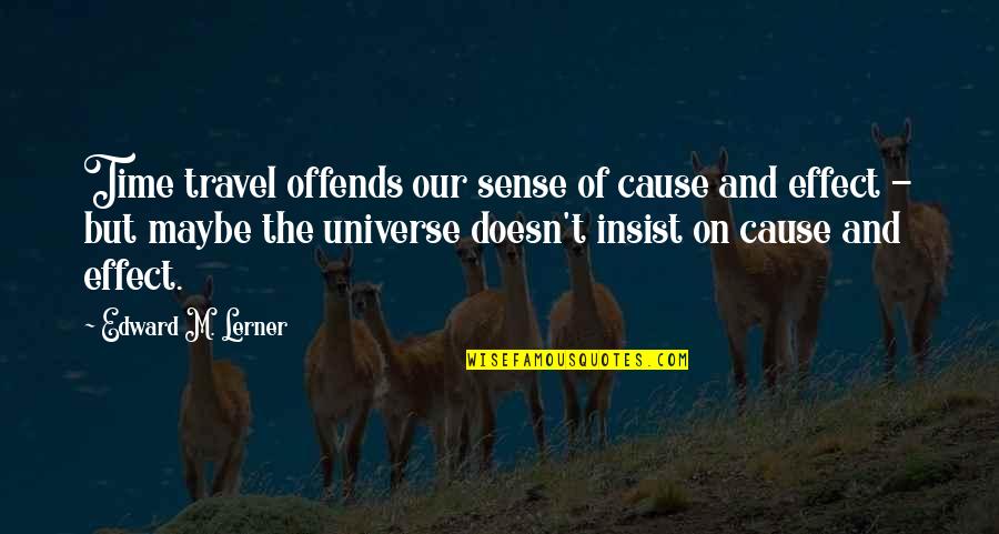 Exploring And Learning Quotes By Edward M. Lerner: Time travel offends our sense of cause and Exploring And Learning Quotes By Edward M. Lerner: Time travel offends our sense of cause and