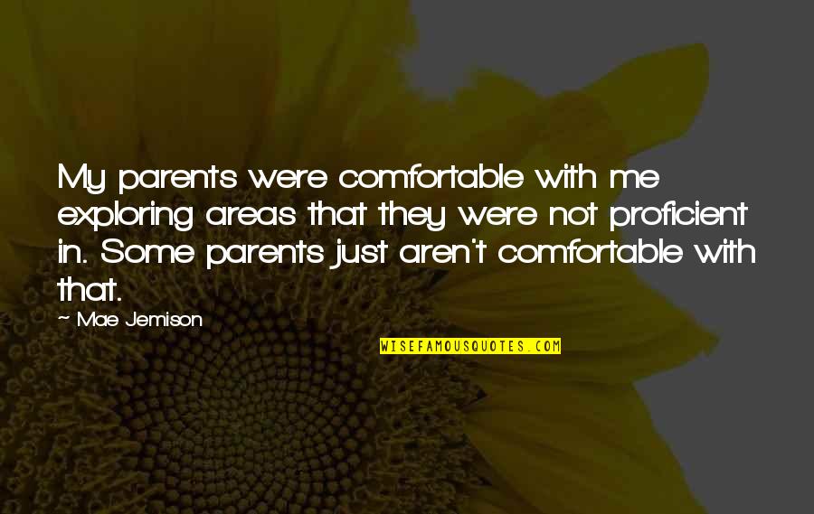 Exploring And Learning Quotes By Mae Jemison: My parents were comfortable with me exploring areas