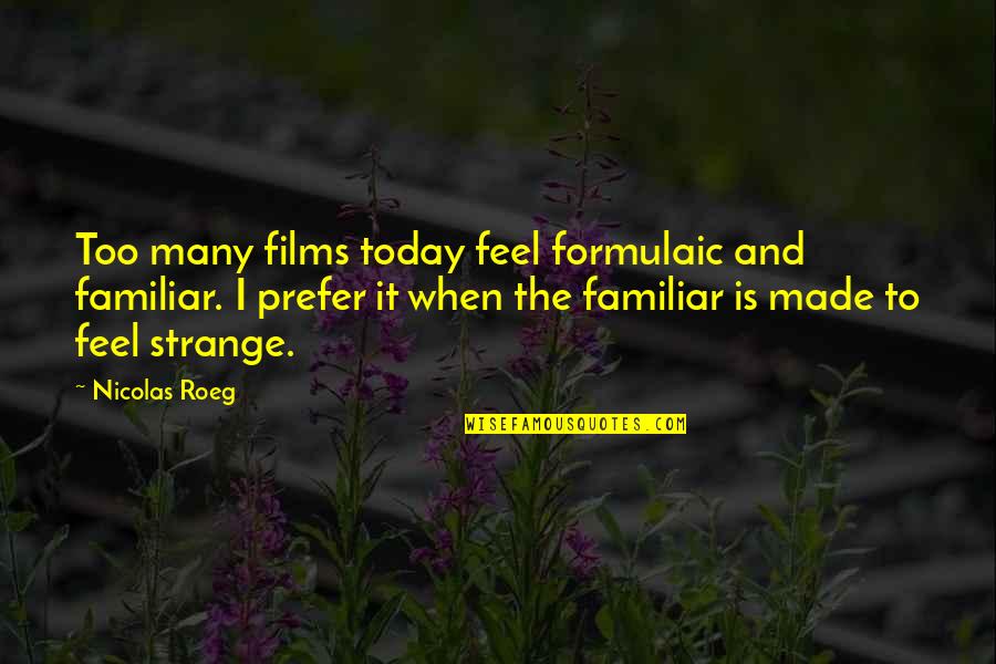 Exploring And Learning Quotes By Nicolas Roeg: Too many films today feel formulaic and familiar.