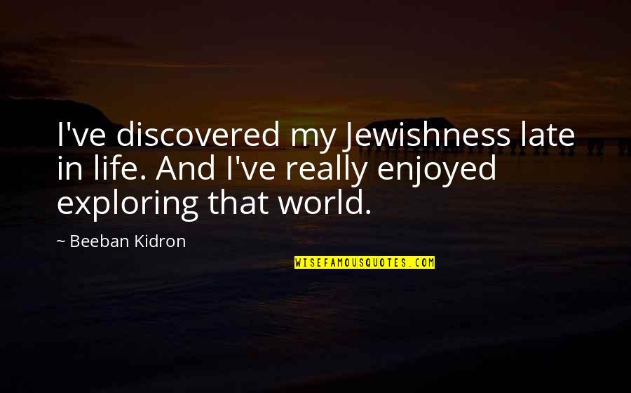 Exploring And Life Quotes By Beeban Kidron: I've discovered my Jewishness late in life. And