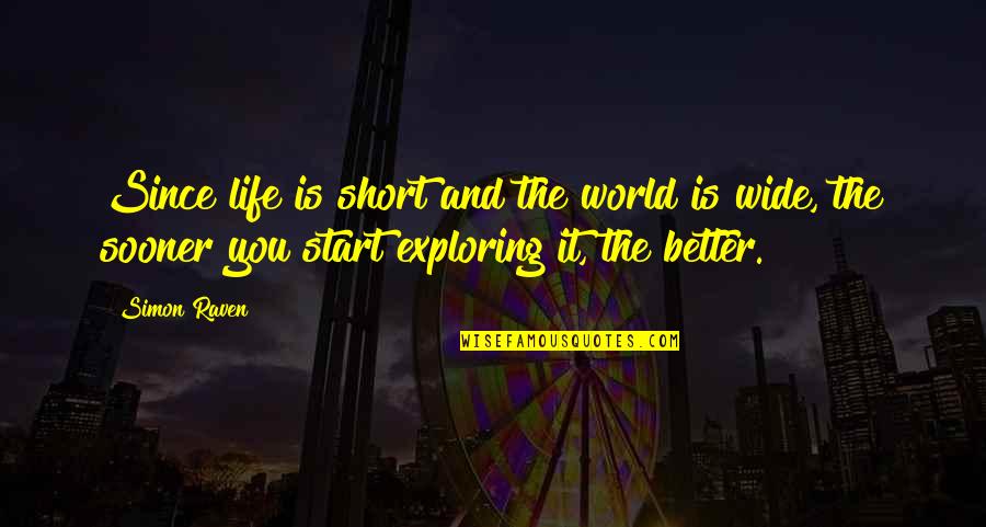 Exploring And Life Quotes By Simon Raven: Since life is short and the world is