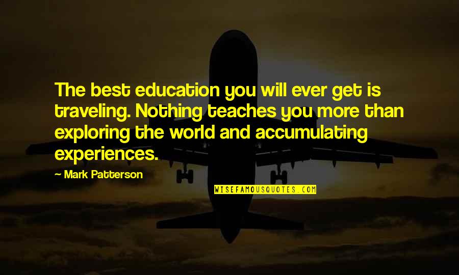 Exploring And Traveling Quotes By Mark Patterson: The best education you will ever get is Exploring And Traveling Quotes By Mark Patterson: The best education you will ever get is
