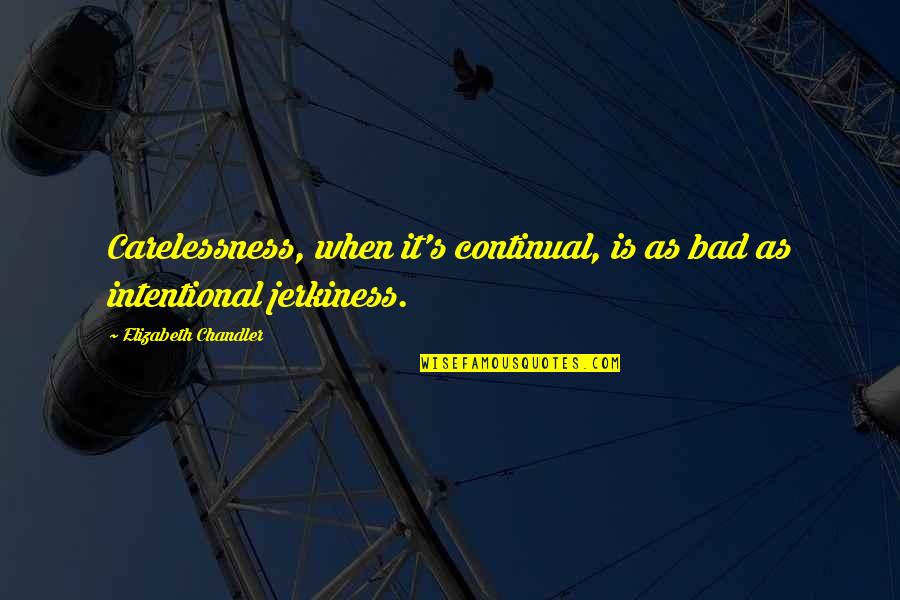 Exploring Careers Quotes By Elizabeth Chandler: Carelessness, when it's continual, is as bad as Exploring Careers Quotes By Elizabeth Chandler: Carelessness, when it's continual, is as bad as