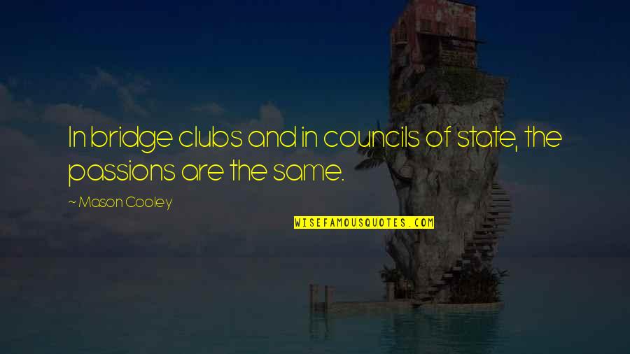 Exploring Cities Quotes By Mason Cooley: In bridge clubs and in councils of state,
