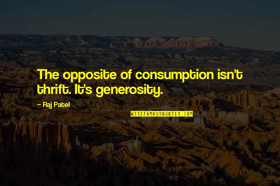 Exploring Earth Quotes By Raj Patel: The opposite of consumption isn't thrift. It's generosity.