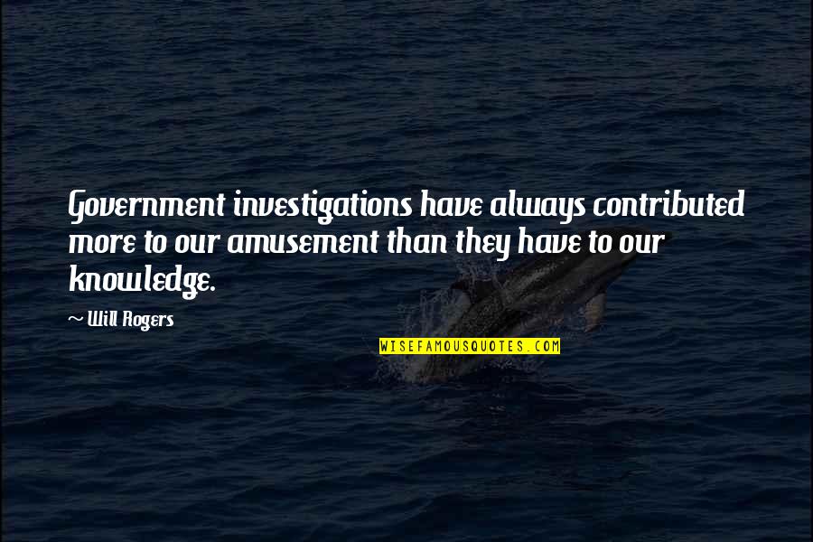 Exploring Earth Quotes By Will Rogers: Government investigations have always contributed more to our