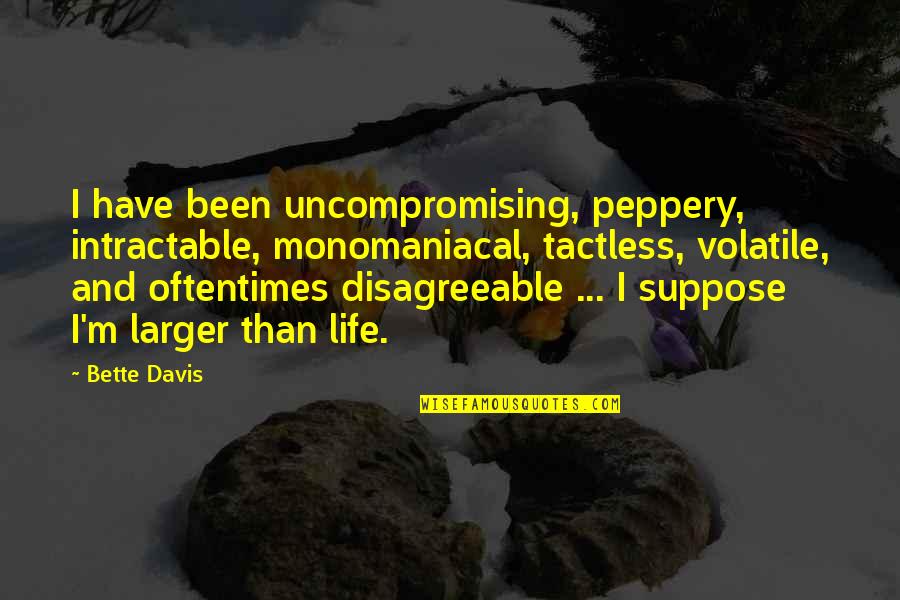 Exploring Mars Quotes By Bette Davis: I have been uncompromising, peppery, intractable, monomaniacal, tactless, Exploring Mars Quotes By Bette Davis: I have been uncompromising, peppery, intractable, monomaniacal, tactless,